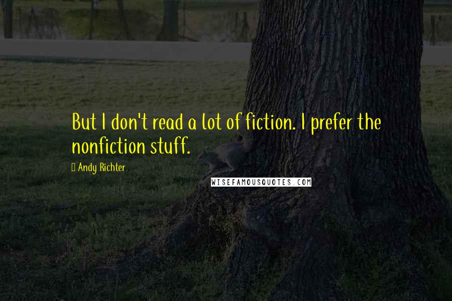 Andy Richter Quotes: But I don't read a lot of fiction. I prefer the nonfiction stuff.