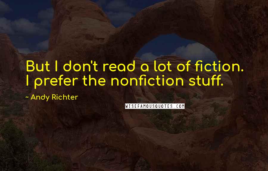 Andy Richter Quotes: But I don't read a lot of fiction. I prefer the nonfiction stuff.