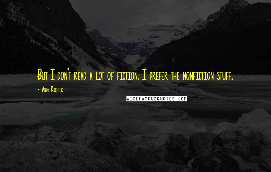 Andy Richter Quotes: But I don't read a lot of fiction. I prefer the nonfiction stuff.