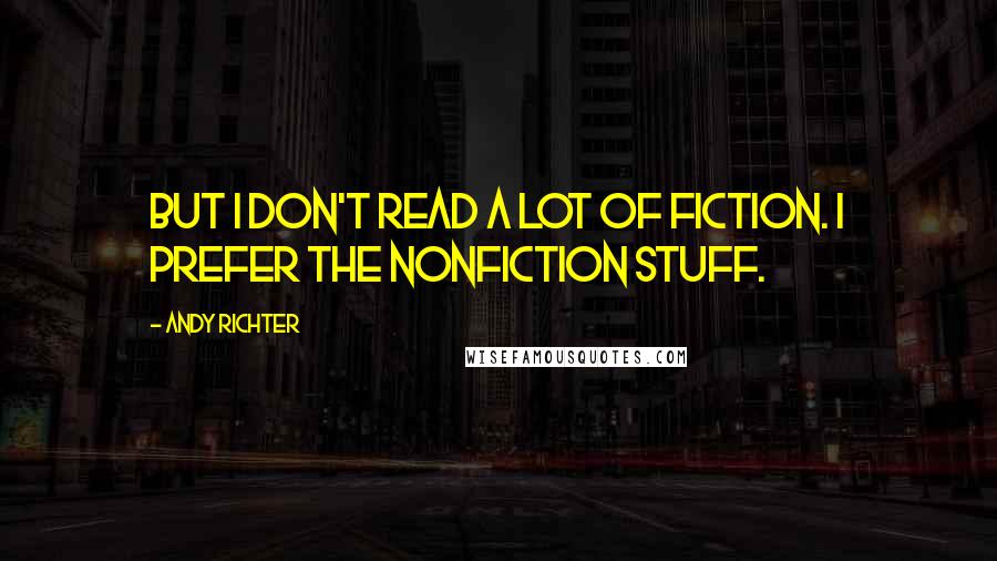 Andy Richter Quotes: But I don't read a lot of fiction. I prefer the nonfiction stuff.