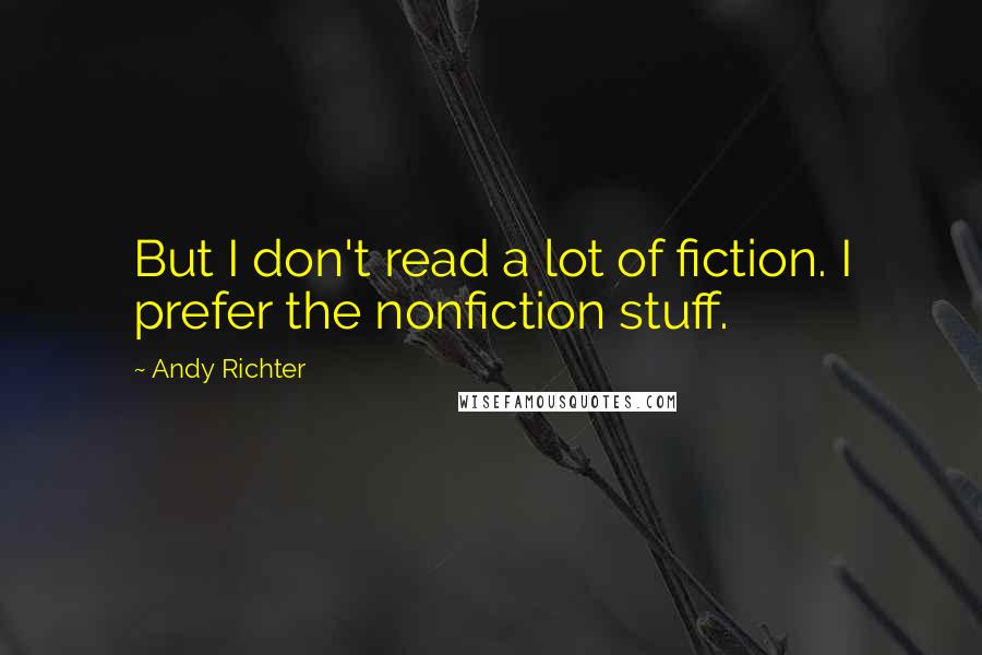 Andy Richter Quotes: But I don't read a lot of fiction. I prefer the nonfiction stuff.