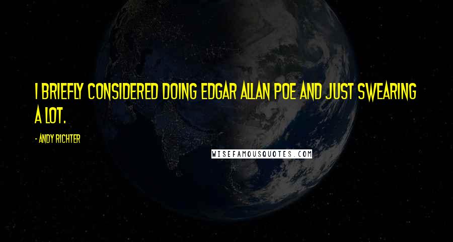 Andy Richter Quotes: I briefly considered doing Edgar Allan Poe and just swearing a lot.