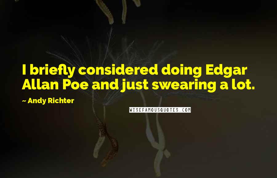 Andy Richter Quotes: I briefly considered doing Edgar Allan Poe and just swearing a lot.
