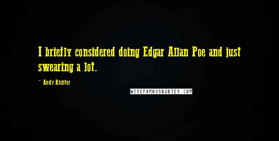 Andy Richter Quotes: I briefly considered doing Edgar Allan Poe and just swearing a lot.