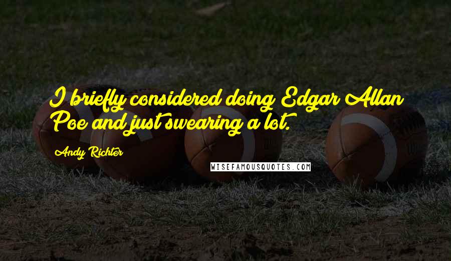 Andy Richter Quotes: I briefly considered doing Edgar Allan Poe and just swearing a lot.