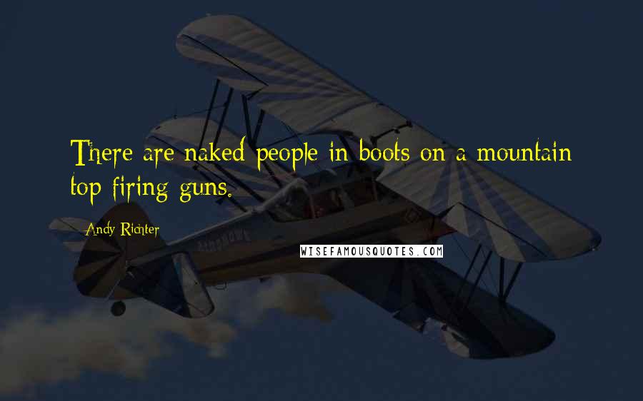 Andy Richter Quotes: There are naked people in boots on a mountain top firing guns.