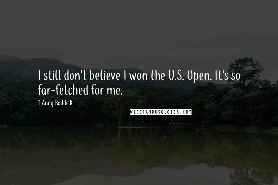 Andy Roddick Quotes: I still don't believe I won the U.S. Open. It's so far-fetched for me.