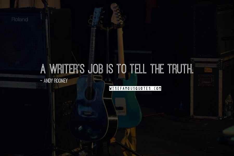 Andy Rooney Quotes: A writer's job is to tell the truth.