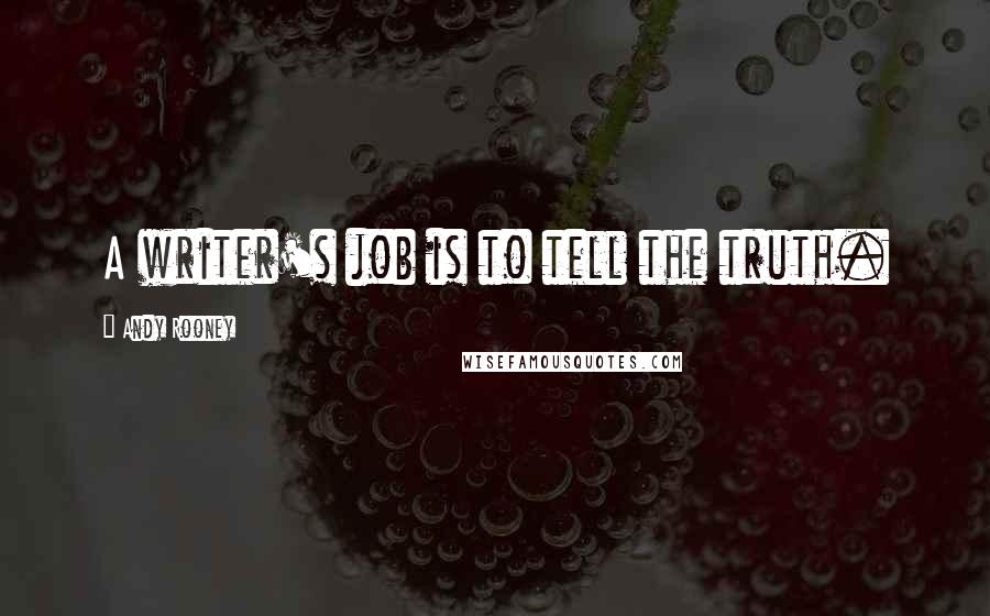 Andy Rooney Quotes: A writer's job is to tell the truth.