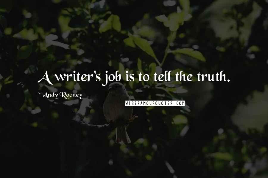 Andy Rooney Quotes: A writer's job is to tell the truth.