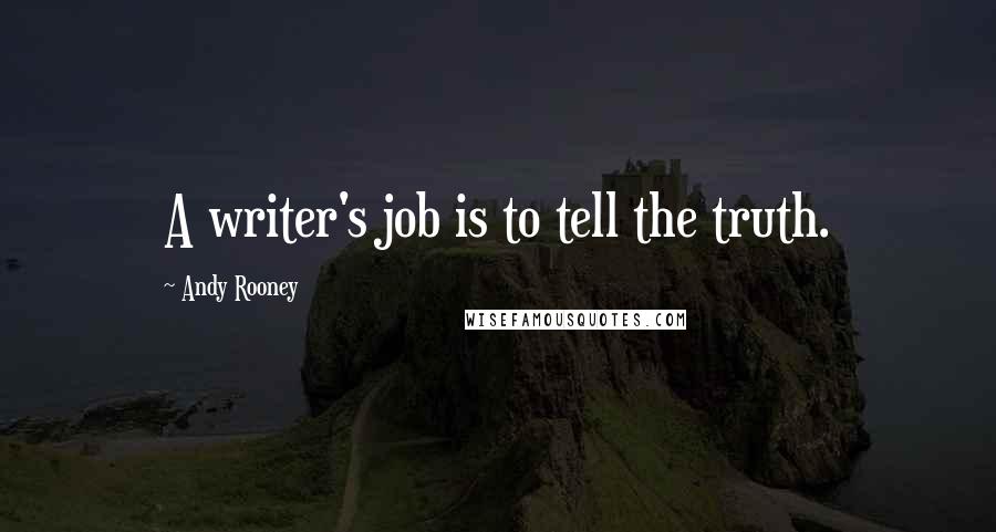 Andy Rooney Quotes: A writer's job is to tell the truth.