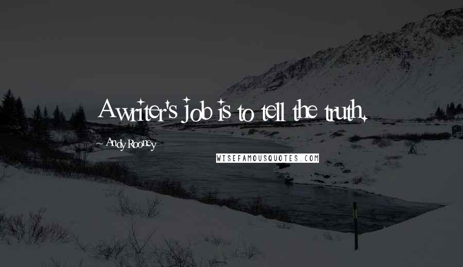 Andy Rooney Quotes: A writer's job is to tell the truth.