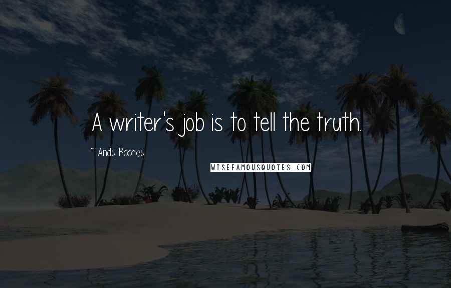 Andy Rooney Quotes: A writer's job is to tell the truth.