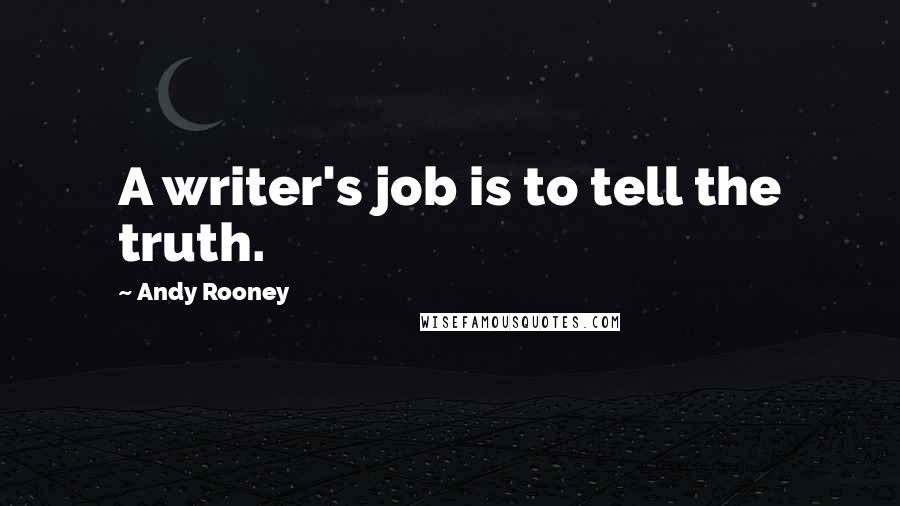 Andy Rooney Quotes: A writer's job is to tell the truth.