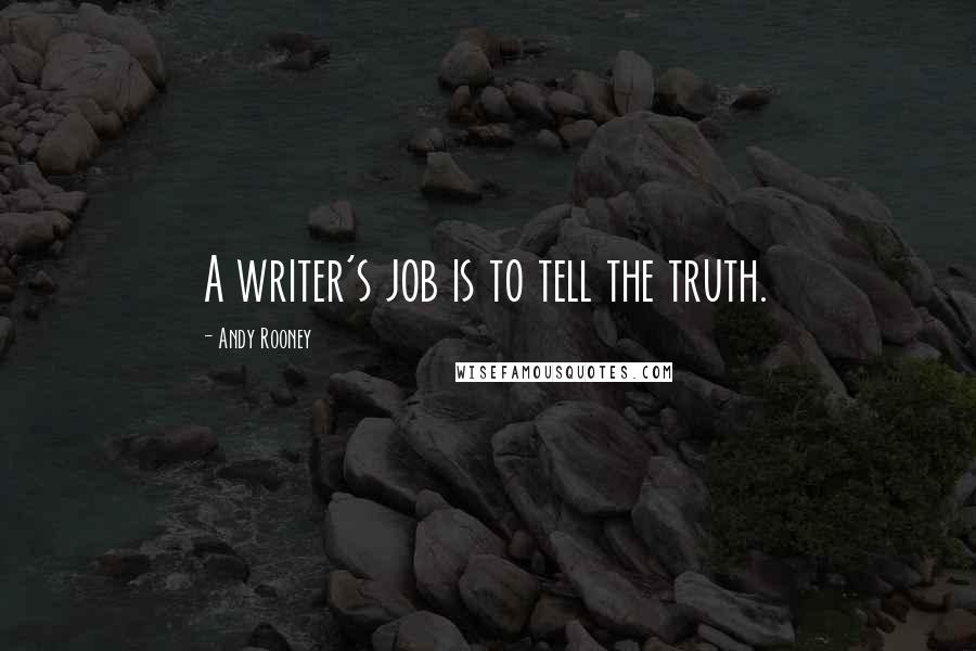 Andy Rooney Quotes: A writer's job is to tell the truth.