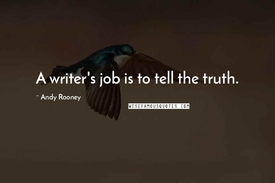 Andy Rooney Quotes: A writer's job is to tell the truth.