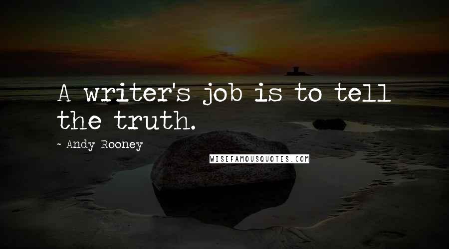 Andy Rooney Quotes: A writer's job is to tell the truth.