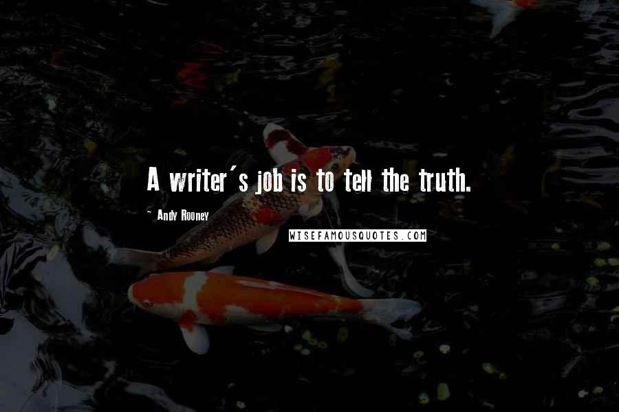 Andy Rooney Quotes: A writer's job is to tell the truth.