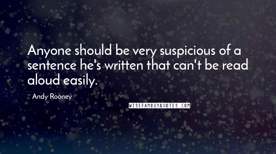 Andy Rooney Quotes: Anyone should be very suspicious of a sentence he's written that can't be read aloud easily.