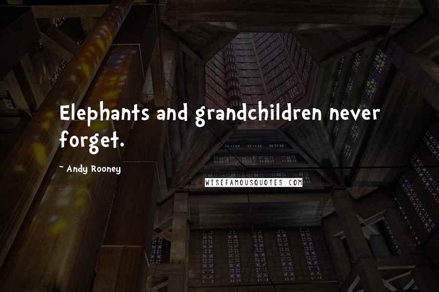 Andy Rooney Quotes: Elephants and grandchildren never forget.