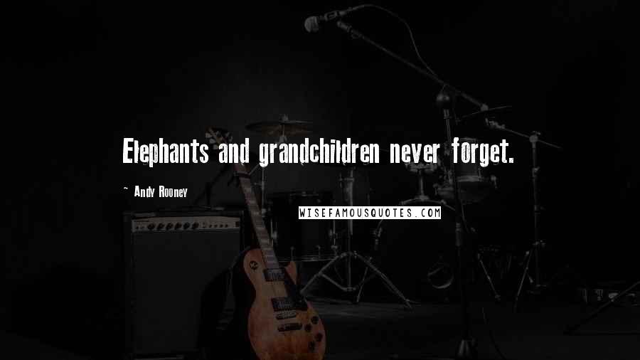 Andy Rooney Quotes: Elephants and grandchildren never forget.