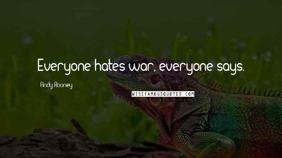 Andy Rooney Quotes: Everyone hates war, everyone says.