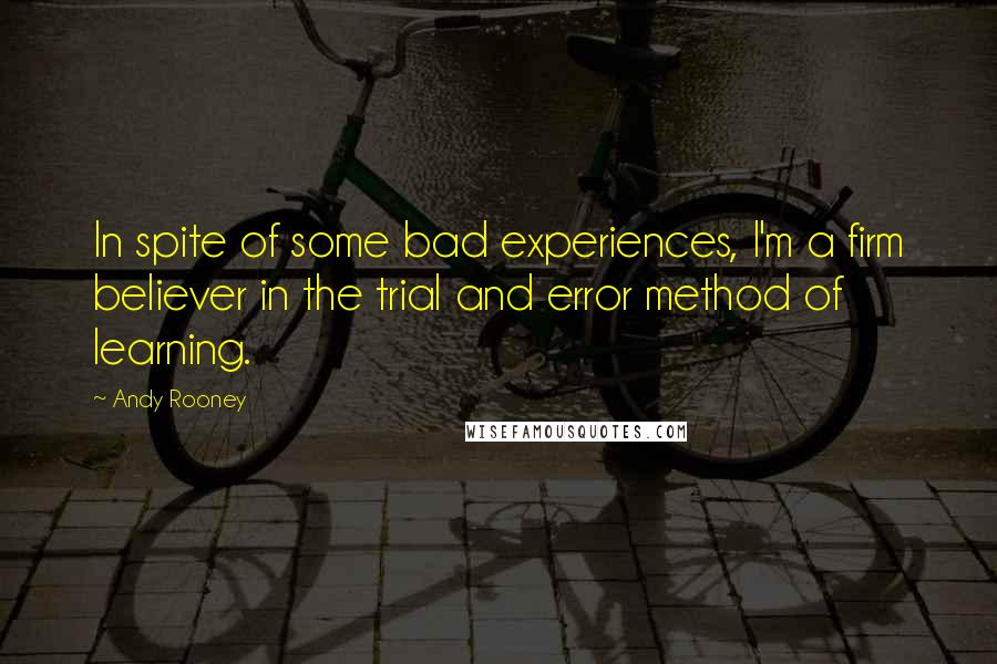 Andy Rooney Quotes: In spite of some bad experiences, I'm a firm believer in the trial and error method of learning.