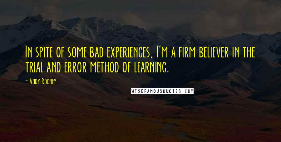 Andy Rooney Quotes: In spite of some bad experiences, I'm a firm believer in the trial and error method of learning.