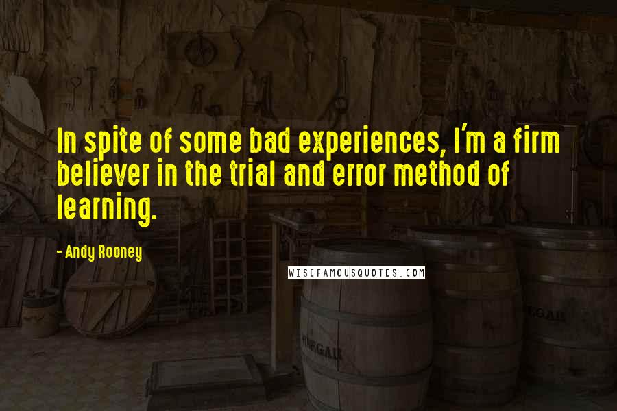 Andy Rooney Quotes: In spite of some bad experiences, I'm a firm believer in the trial and error method of learning.
