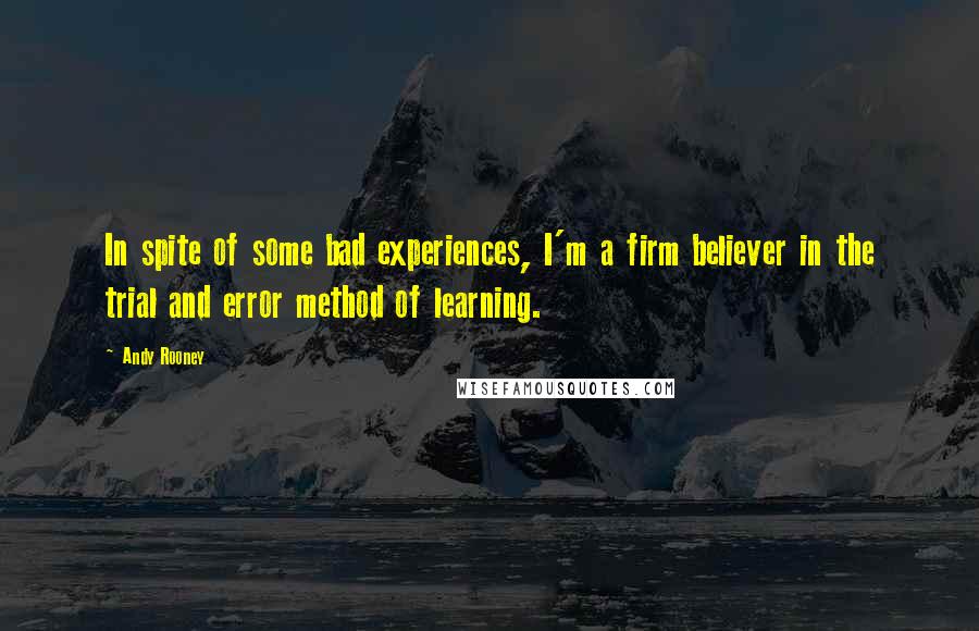 Andy Rooney Quotes: In spite of some bad experiences, I'm a firm believer in the trial and error method of learning.