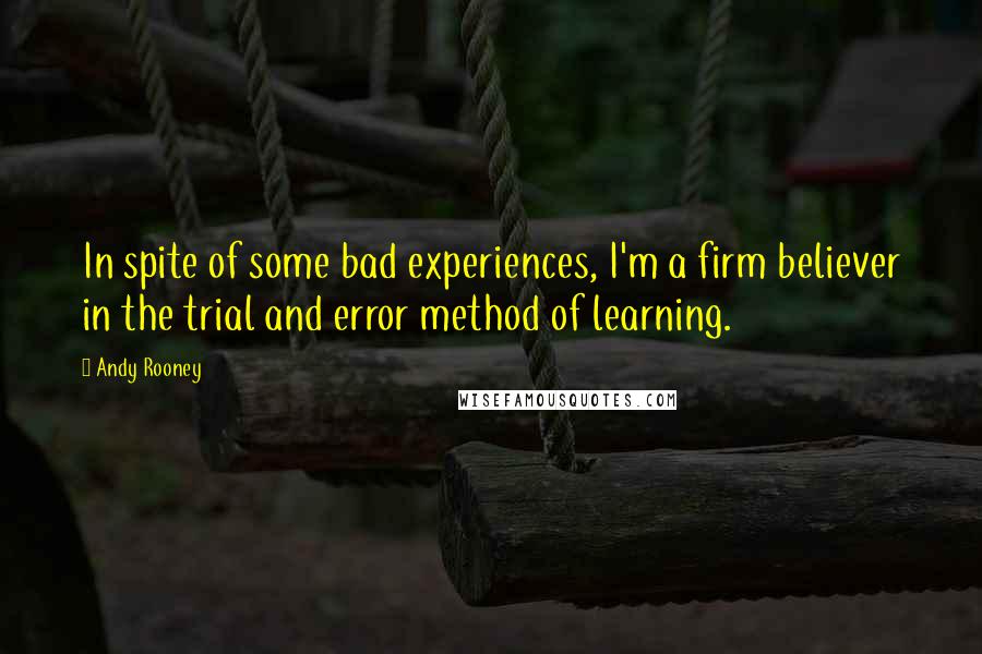 Andy Rooney Quotes: In spite of some bad experiences, I'm a firm believer in the trial and error method of learning.