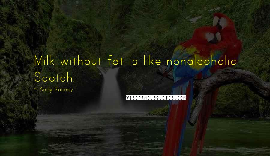 Andy Rooney Quotes: Milk without fat is like nonalcoholic Scotch.