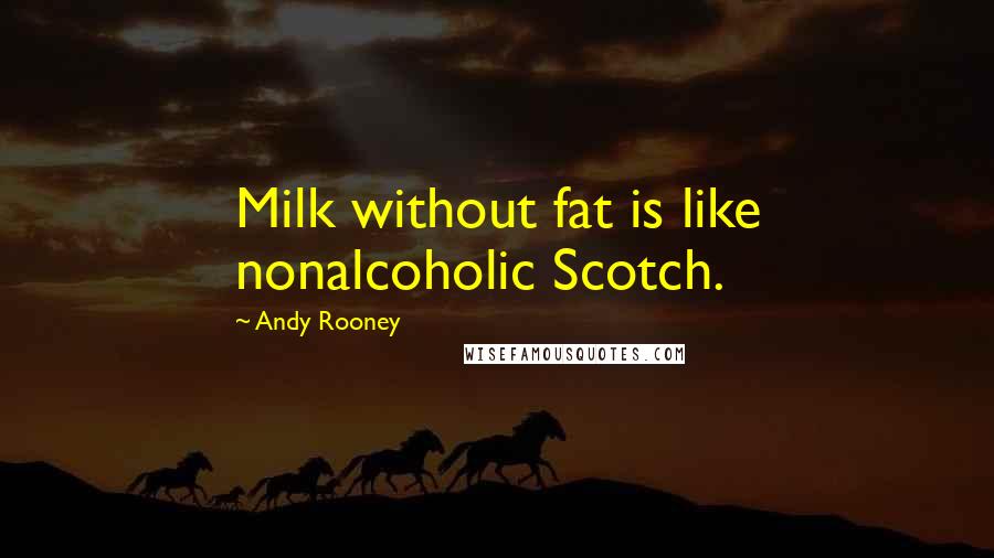 Andy Rooney Quotes: Milk without fat is like nonalcoholic Scotch.