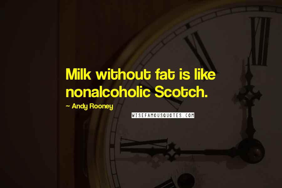 Andy Rooney Quotes: Milk without fat is like nonalcoholic Scotch.