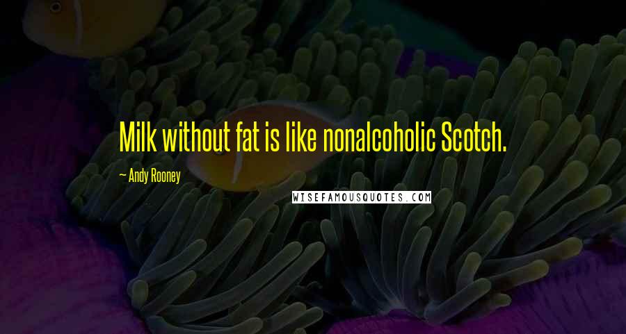 Andy Rooney Quotes: Milk without fat is like nonalcoholic Scotch.