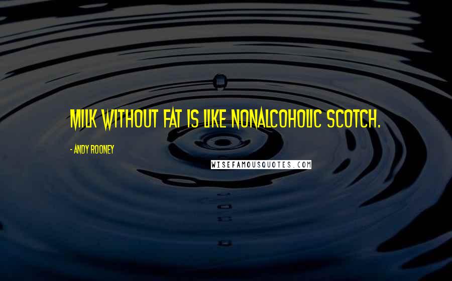 Andy Rooney Quotes: Milk without fat is like nonalcoholic Scotch.