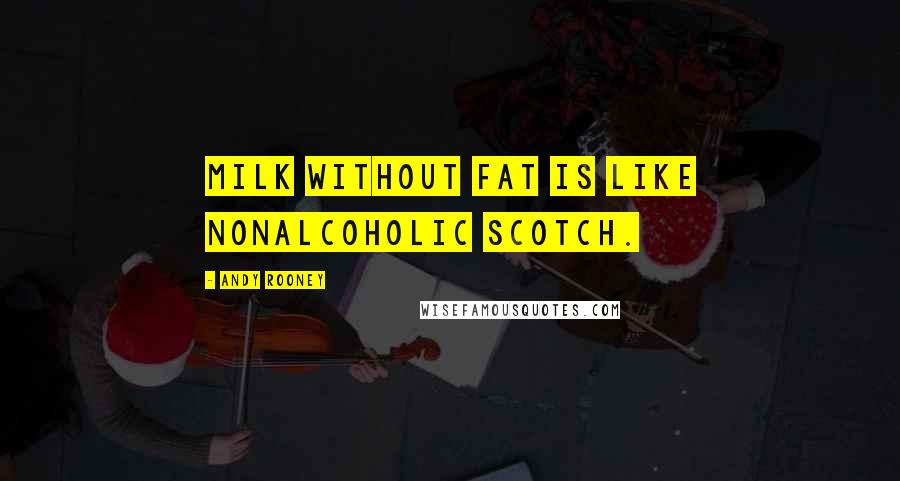 Andy Rooney Quotes: Milk without fat is like nonalcoholic Scotch.
