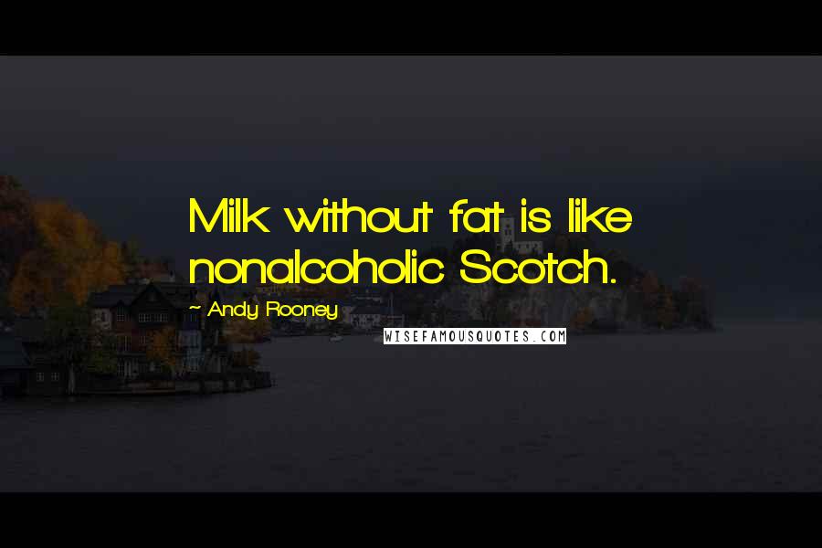 Andy Rooney Quotes: Milk without fat is like nonalcoholic Scotch.