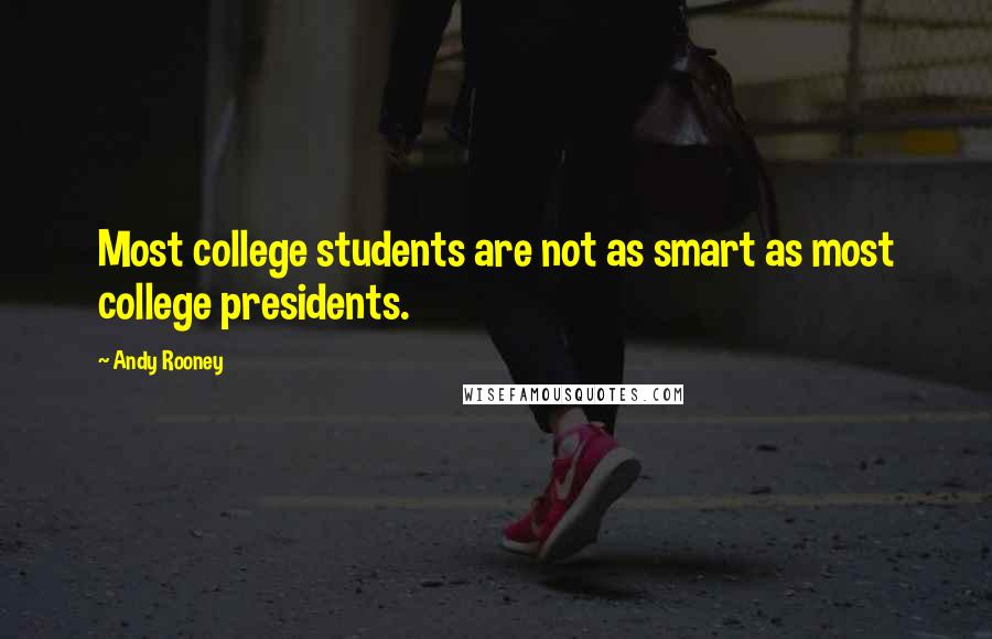 Andy Rooney Quotes: Most college students are not as smart as most college presidents.