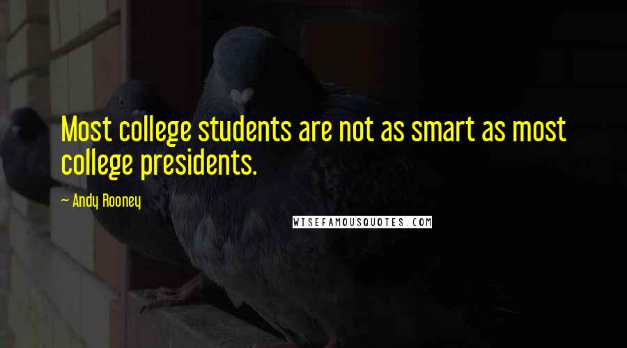 Andy Rooney Quotes: Most college students are not as smart as most college presidents.