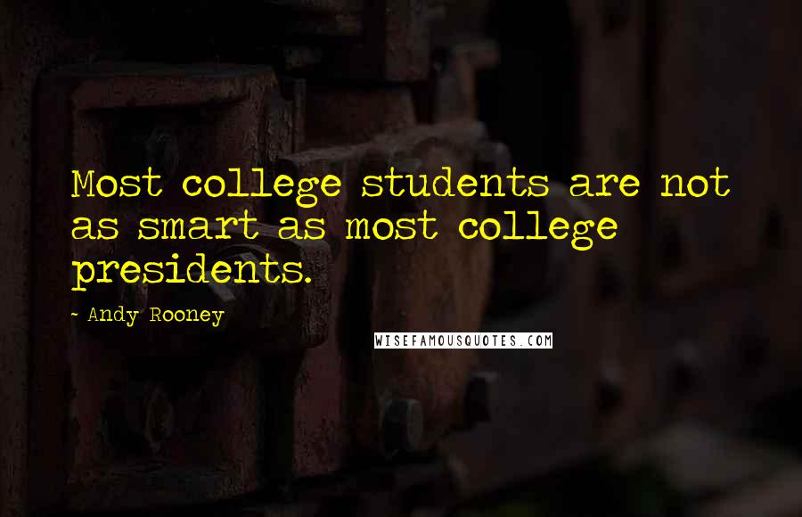 Andy Rooney Quotes: Most college students are not as smart as most college presidents.