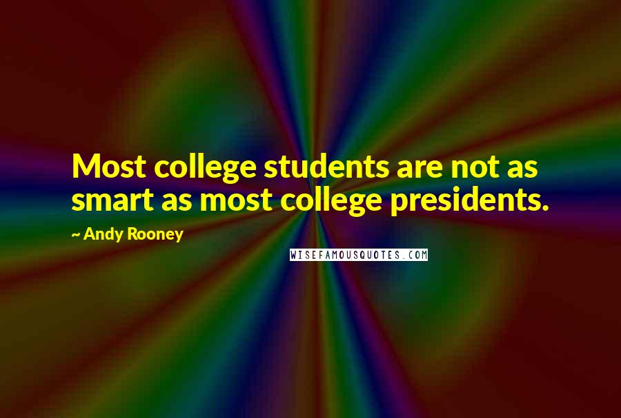 Andy Rooney Quotes: Most college students are not as smart as most college presidents.