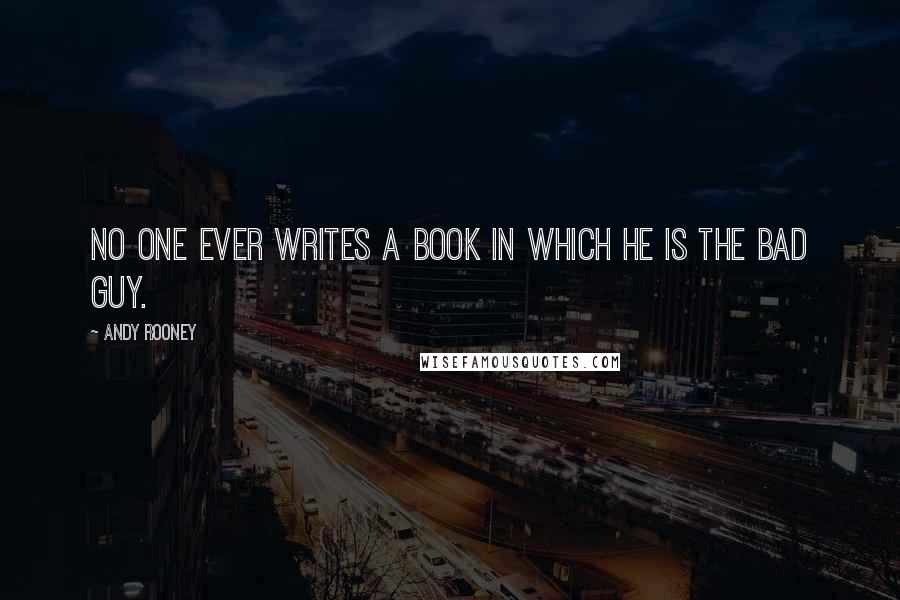 Andy Rooney Quotes: No one ever writes a book in which he is the bad guy.