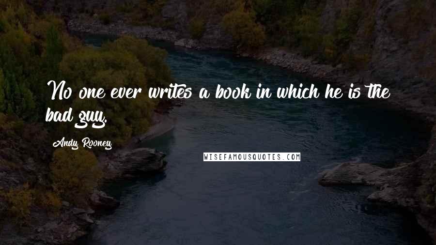 Andy Rooney Quotes: No one ever writes a book in which he is the bad guy.
