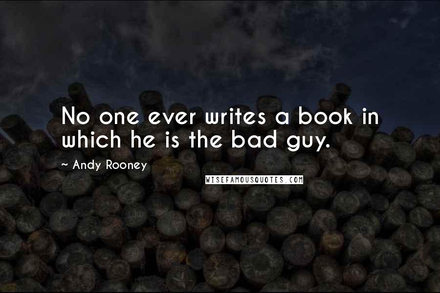 Andy Rooney Quotes: No one ever writes a book in which he is the bad guy.