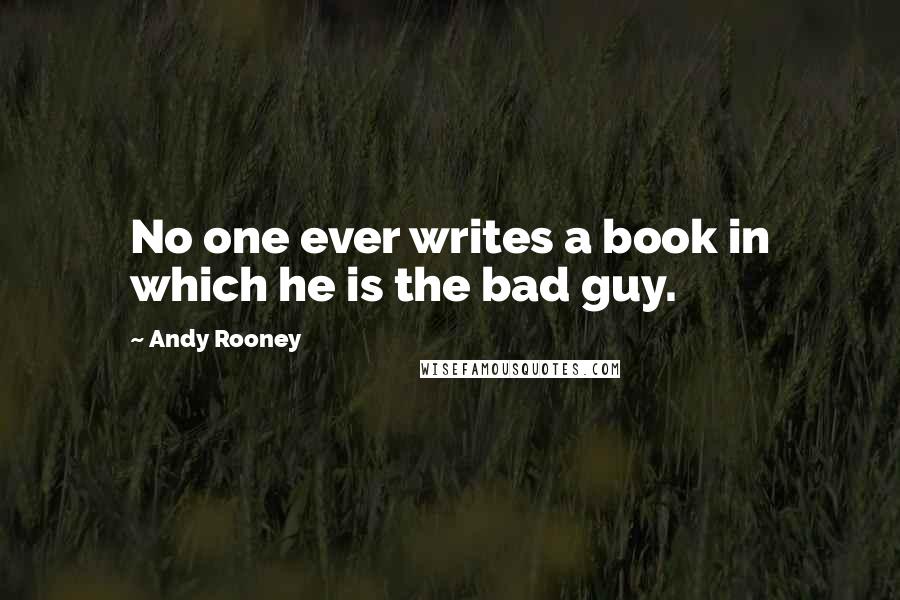 Andy Rooney Quotes: No one ever writes a book in which he is the bad guy.