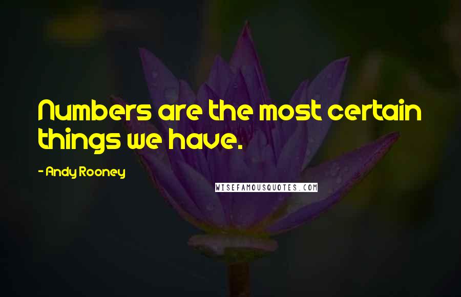 Andy Rooney Quotes: Numbers are the most certain things we have.