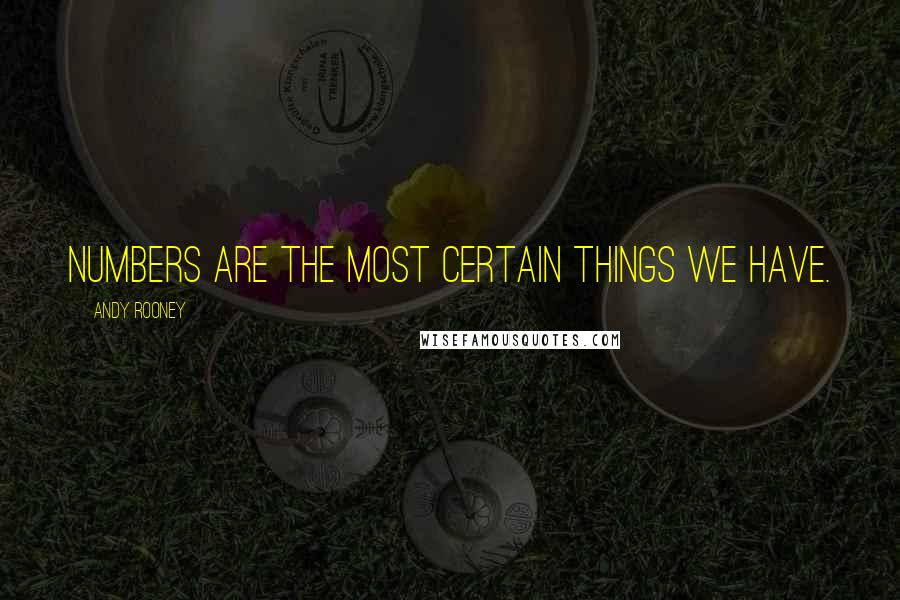 Andy Rooney Quotes: Numbers are the most certain things we have.