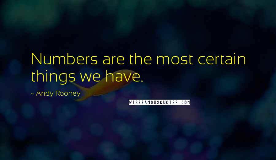 Andy Rooney Quotes: Numbers are the most certain things we have.