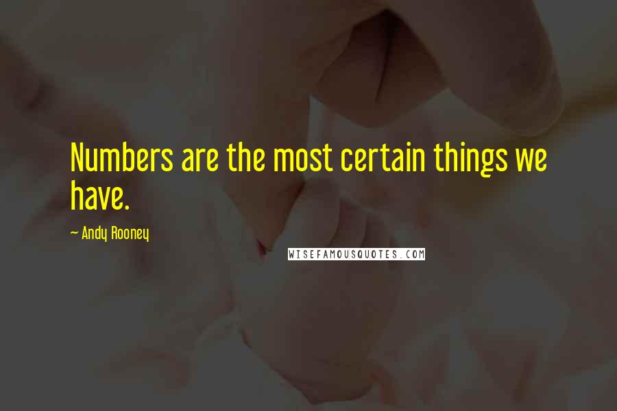 Andy Rooney Quotes: Numbers are the most certain things we have.